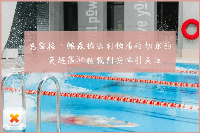 克雷格·鲍森执法利物浦对切尔西,英超第36轮裁判安排引关注